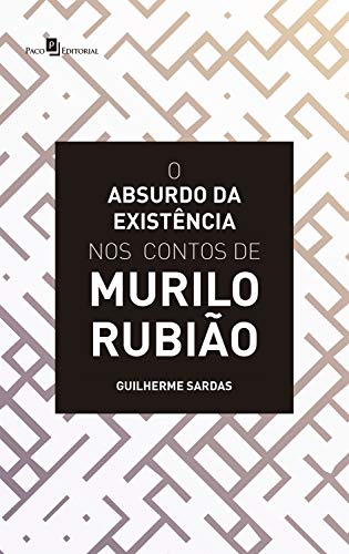 O absurdo da existência nos contos de Murilo Rubião – Guilherme Sardas (2019)
