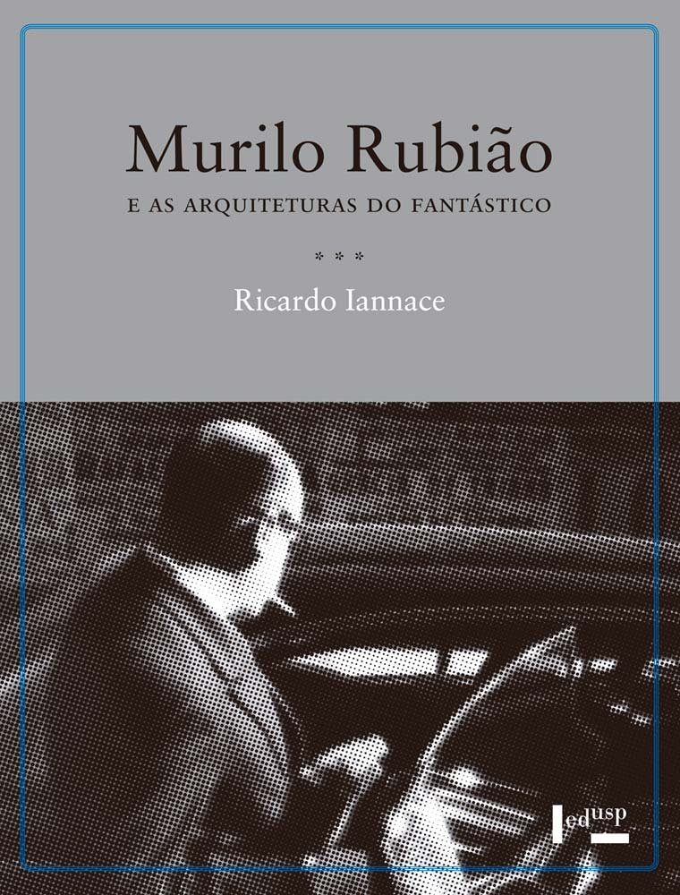 Murilo Rubião e as arquiteturas do fantástico – Ricardo Iannace (2016)